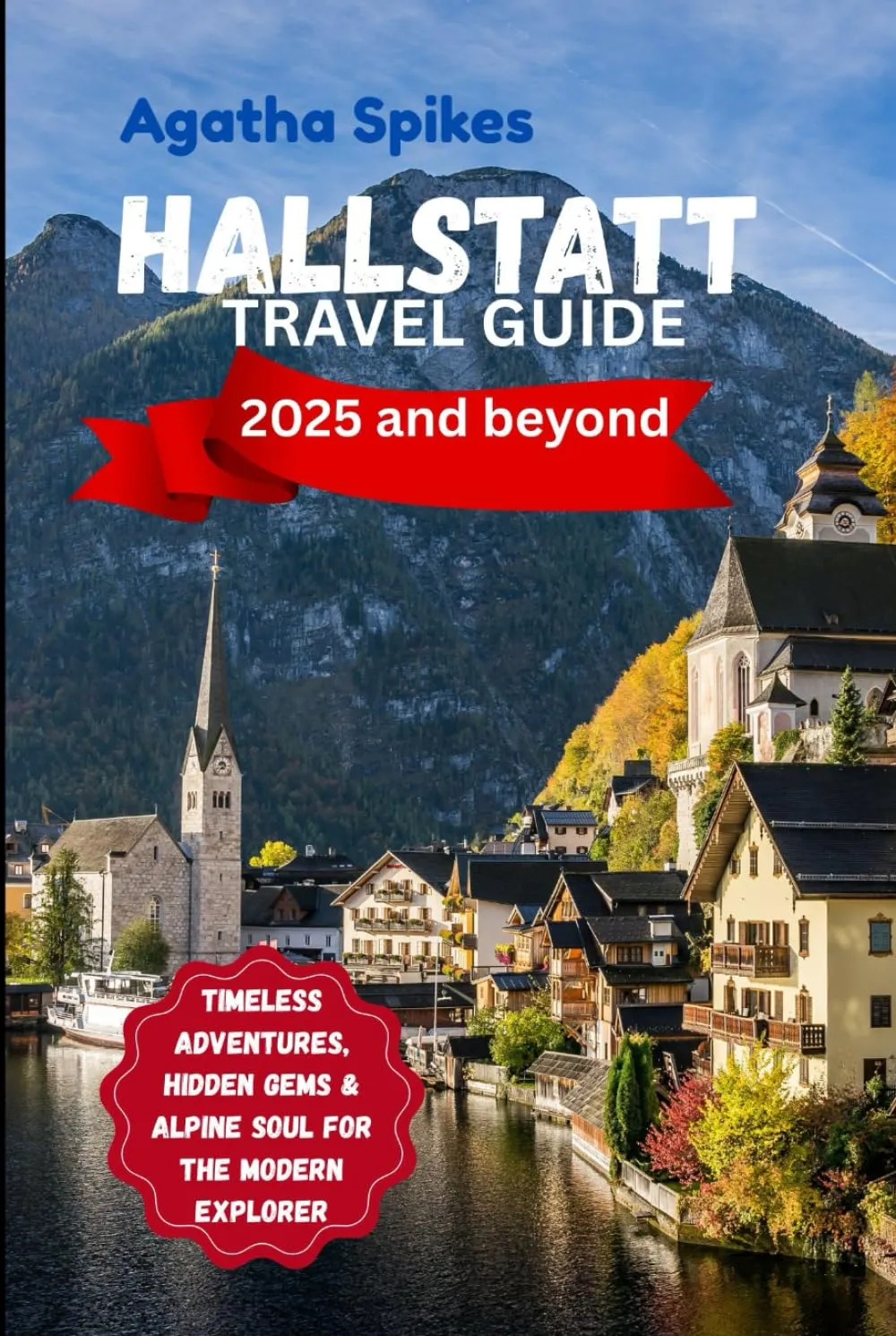 HALLSTATT TRAVEL GUIDE (2025 and beyond): Timeless Adventures, Hidden Gems & Alpine Soul for the Modern Explorer Hardcover – June 3, 2025