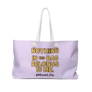 Mom Life Weekender Tote Nothing in this Bag Belongs