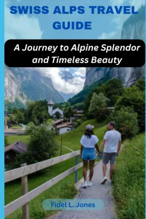 SWISS ALPS TRAVEL GUIDE: A Journey to Alpine Splendor and Timeless Beauty Paperback – July 31, 2023
